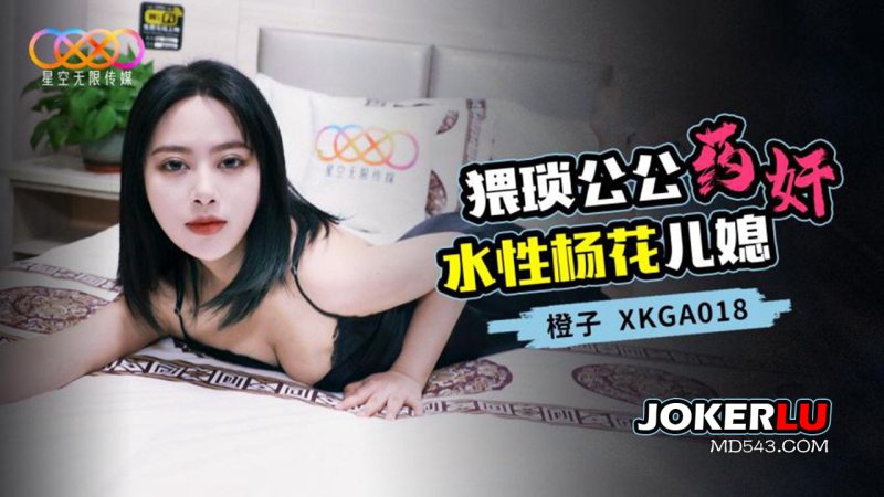  XKGA018 橙子 猥琐公公药奸水性杨花儿媳 星空无限传媒